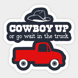 Cowboy Up or Go Wait in the Truck Sticker